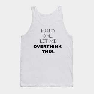 Hold On, Let Me Overthink This - Funny Sarcastic - Quotes - Sayings Tank Top